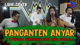 'lirik' ~PANGANTEN ANYAR~ cover 3 PEMUDA BERBAHAYA feat RINA APRILIA