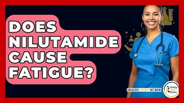 Does Nilutamide Cause Fatigue? - Oncology Support Network