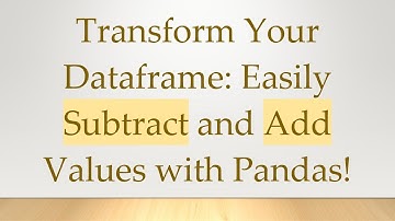 Transform Your Dataframe: Easily Subtract and Add Values with Pandas!