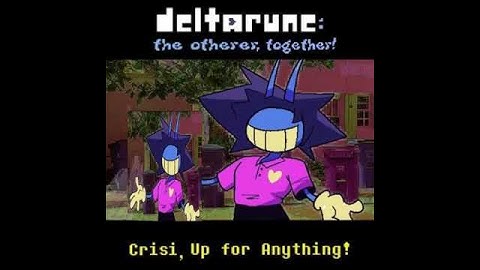 [Deltarune: The Otherer, Together!] Crisi, Up For Anything!