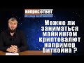 Можно ли заниматься майнингом криптовалют например биткойна