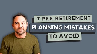 The 7 Most Common (and Costly) Pre-Retirement Planning Errors