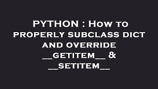 PYTHON : How to properly subclass dict and override __getitem__ & __setitem__