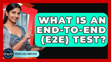What Is An End-to-End (E2E) Test? - Server Logic Simplified