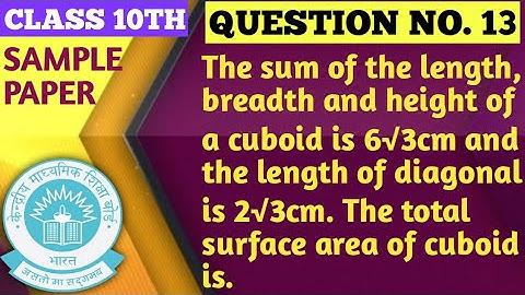 The sum of the length, breadth and height of a cuboid is 6√3cm and the length of diagonal is 2√3cm.