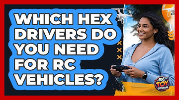 Which Hex Drivers Do You Need For RC Vehicles? - RC Toy Central