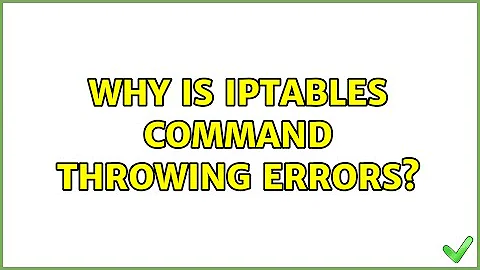 Why is iptables command throwing errors? (3 Solutions!!)