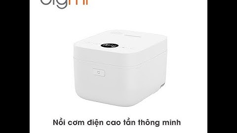 [HƯỚNG DẪN SỬ DỤNG] Nồi cơm điện cao tần Xiaomi Mi IH Gen 3 4L thông minh mới nhất