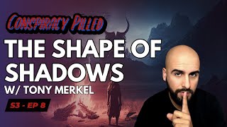 The Shape of Shadows w/ Tony Merkel - - Conspiracy Pilled Archive (S3 - Ep8)