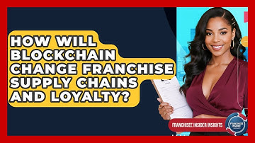 How Will Blockchain Change Franchise Supply Chains And Loyalty? - Franchisee Insider Insights