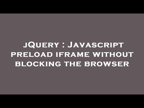 jQuery : Javascript preload iframe without blocking the browser