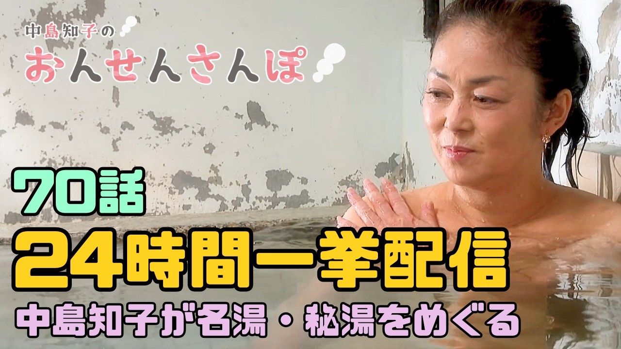 【24時間一挙放送】中島知子のおんせんさんぽ　70話ぶっ通し「名湯・秘湯」めぐり
