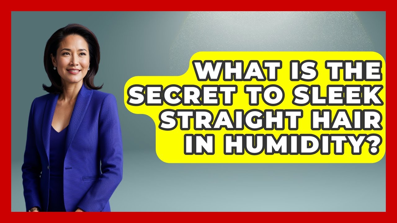 What Is The Secret To Sleek Straight Hair In Humidity? - Ultimate Hair Care Guide