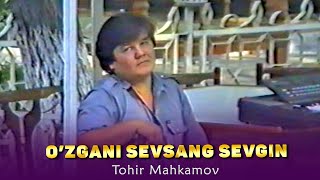 Tohir Mahkamov - O'zgani sevsang sevgin | Тохир Махкамов - Узгани севсанг севгин