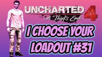UNCHARTED 4 MULTIPLAYER:"I CHOOSE YOUR LOADOUT"#31"THESE LOADOUTS ARE GOOD!"