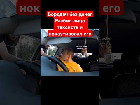 Бородач без денег разбил лицо таксиста и нокаутировал его в машине