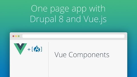 One Page App With Drupal 8 and Vue.js - Part 07 - Vue Components