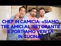 L&#39;INCONTRO * «CHEF IN CAMICIA»: «SIAMO AMICI AL RISTORANTE E PORTIAMO VERITÀ IN CUCINA»