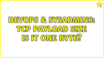DevOps & SysAdmins: tcp payload size is it one byte? (2 Solutions!!)
