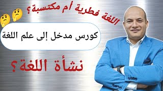 كورس مدخل إلى علم اللغة| خصائص اللغة| اللغة فطرية مكتسبة