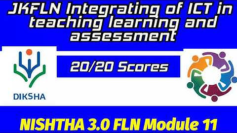 JKFLN INTEGRATING OF ICT IN TEACHING LEARNING AND ASSESSMENT Nishtha 3.0 module 11