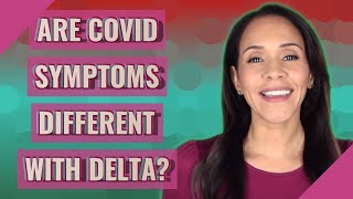 Are Covid symptoms different with Delta?