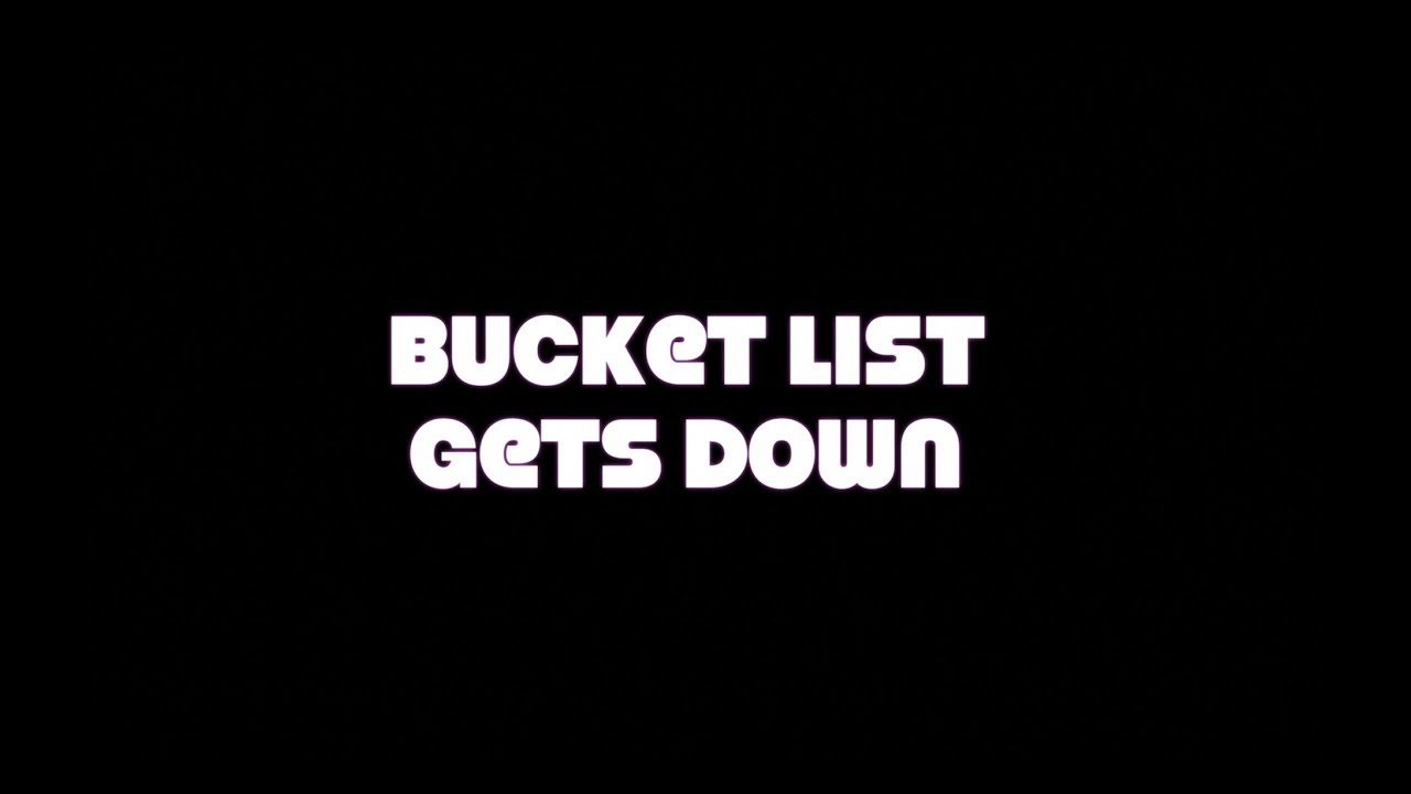 Bucket List Gets Down!