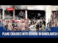 Plane Crashes Into College Campus In Bangladesh At Least 16 People Dead Plane Crashes Into College Campus In Bangladesh At Least 16 People Dead