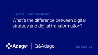 Q&Adage Episode 11 - Digital Strategy vs. Transformation