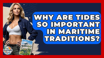 Why Are Tides So Important In Maritime Traditions? - The Geography Atlas