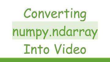 Converting numpy.ndarray Into Video