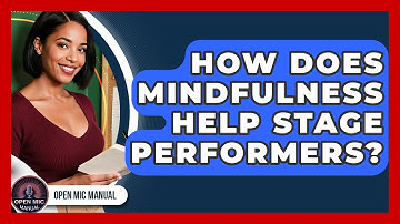 How Does Mindfulness Help Stage Performers? - Open Mic Manual
