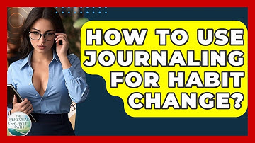 How To Use Journaling For Habit Change? - The Personal Growth Path