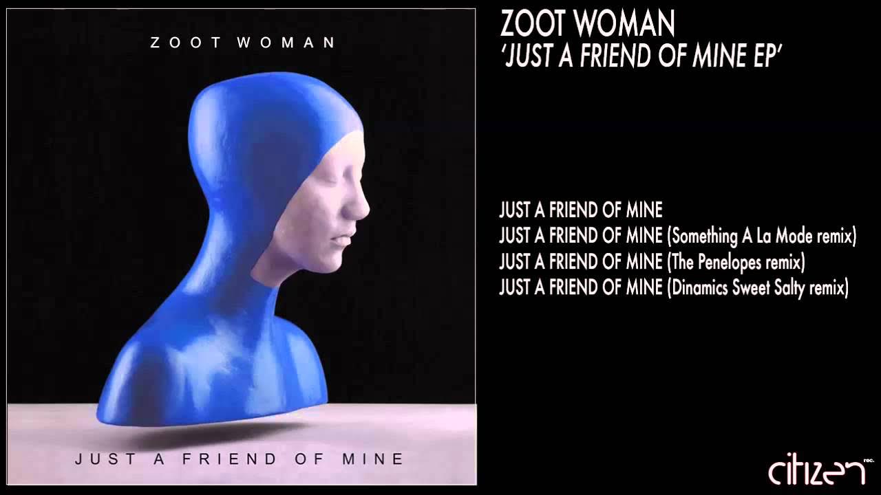 Just a friend of mine. A friend of mine. Just woman. My friend a friend of mine. More than ever Zoot woman.