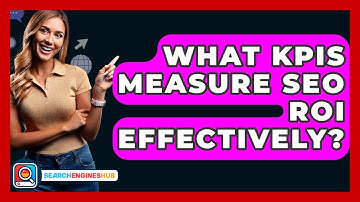 What KPIs Measure SEO ROI Effectively? - SearchEnginesHub.com