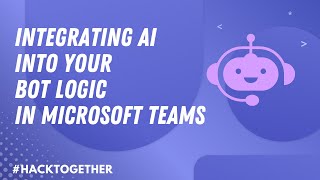 Integrating AI into your bot logic for Microsoft Teams #HackTogether #TeamsGlobalHack