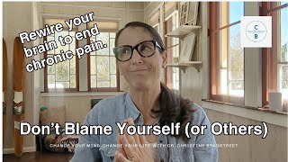 Don't Blame Yourself (or Others) for Chronic Pain or Chronic Symptoms