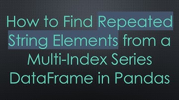 How to Find Repeated String Elements from a Multi-Index Series DataFrame in Pandas