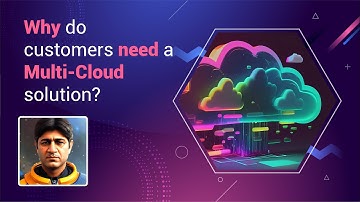 Why do customers need a Multi-Cloud solution?