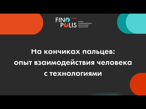 На кончиках пальцев: опыт взаимодействия человека с технологиями. Форум Банка России FINOPOLIS