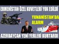 ERMENİSTAN ÖZEL KUVVETLERİ YOK EDİLDİ / AZERBAYCAN YENİ YERLERİ KURTARDI / YUNANİSTAN ALARMA GEÇTİ