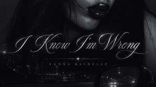 Vanna Rainelle - I KNOW I'M WRONG