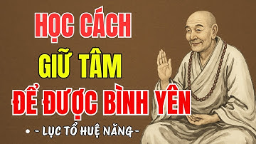 LỤC TỔ HUỆ NĂNG - Học cách giữ tâm bình yên giữa muôn trùng sóng gió, nên nghe 1 lần trong đời ?