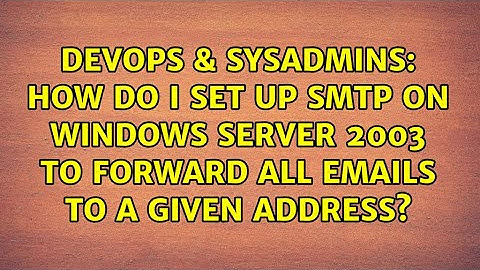 How do I set up SMTP on Windows Server 2003 to forward all emails to a given address?