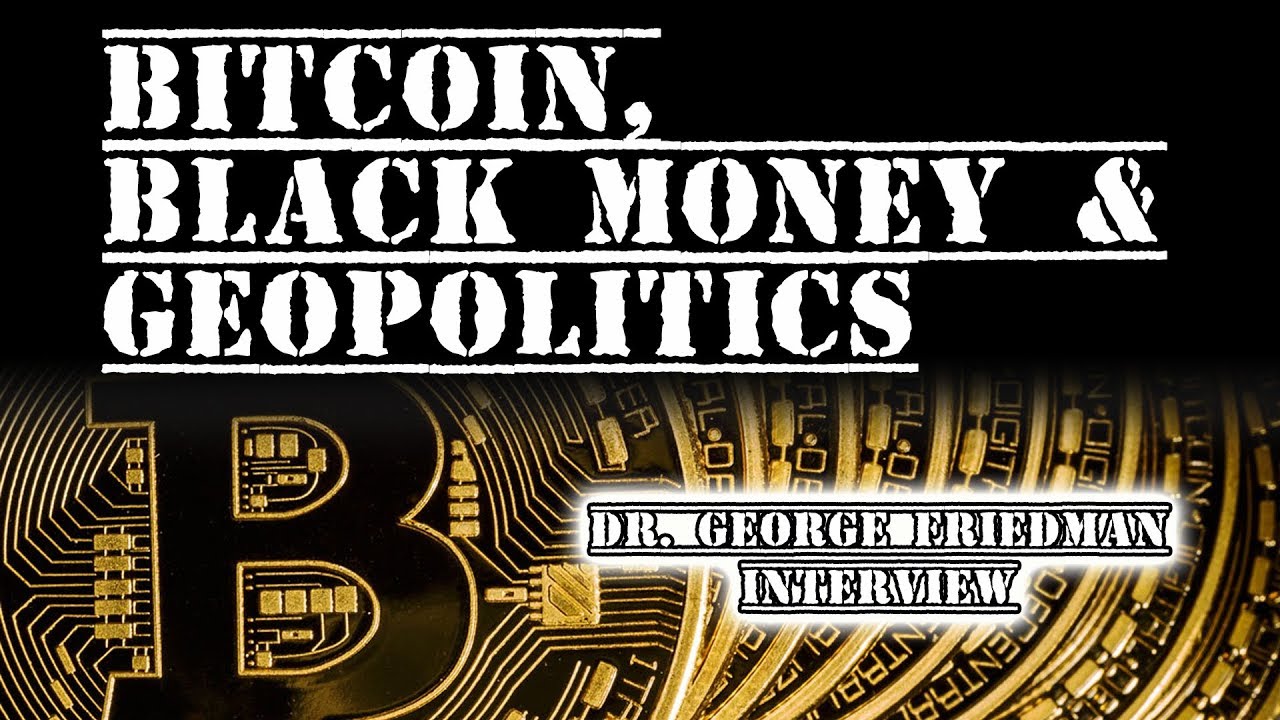 George Friedman on Bitcoin, Black Money & Geopolitics (video) -  Geopolitical Futures