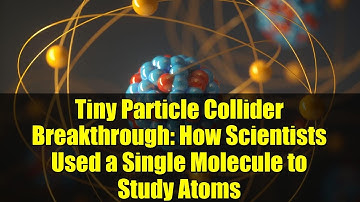 Tiny Particle Collider Breakthrough: How Scientists Used a Single Molecule to Study Atoms