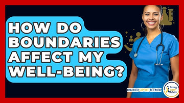 How Do Boundaries Affect My Well-being? - Oncology Support Network