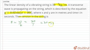 The linear density of a vibrating string is 10^(-4) kg//m. A transverse wave is propagating on t...