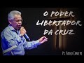 O Poder Libertador da Cruz - Pr. Paulo Canuto