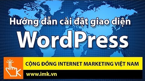 Hướng dẫn cài đặt giao diện website WordPress.org cơ bản & nâng cao - Imk.vn